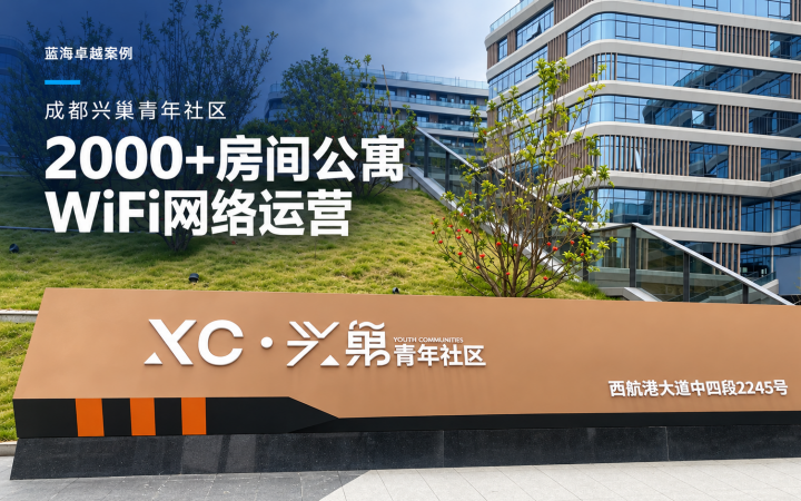 蓝海卓越案例｜成都兴巢青年社区：2000+房间公寓的WiFi网络建设与计费运营实践